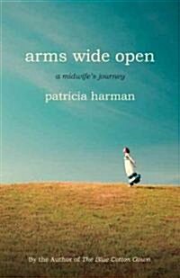 Arms Wide Open: A Midwifes Journey (Paperback)