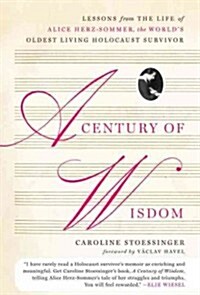 A Century of Wisdom: Lessons from the Life of Alice Herz-Sommer, the Worlds Oldest Living Holocaust Survivor (Hardcover, Deckle Edge)