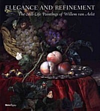 Elegance and Refinement: The Still-Life Paintings of Willem Van Aelst (Hardcover)