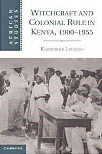 Witchcraft and Colonial Rule in Kenya, 1900–1955 (Hardcover)