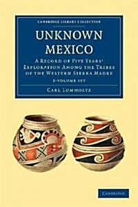 Unknown Mexico 2 Volume Paperback Set : A Record of Five Years Exploration among the Tribes of the Western Sierra Madre (Package)