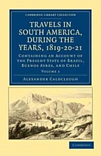 Travels in South America, during the Years, 1819–20–21 : Containing an Account of the Present State of Brazil, Buenos Ayres, and Chile (Paperback)