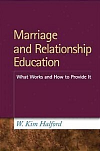 Marriage and Relationship Education: What Works and How to Provide It (Paperback)
