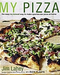 My Pizza: The Easy No-Knead Way to Make Spectacular Pizza at Home: A Cookbook (Hardcover)