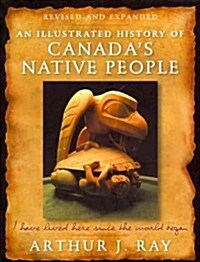 An Illustrated History of Canadas Native People: I Have Lived Here Since the World Began (Paperback, Revised, Expand)