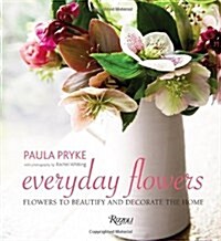 Everyday Flowers: Flowers to Beautify and Decorate the Home (Hardcover)