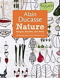 Alain Ducasse Nature: Simple, Healthy, and Good (Hardcover)