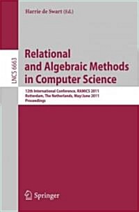 Relational and Algebraic Methods in Computer Science: 12th International Conference, Ramics 2011, Rotterdam, the Netherlands, May 30--June 3, 2011, Pr (Paperback)