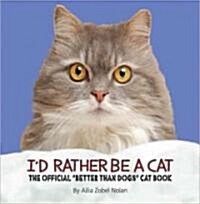 Id Rather Be a Cat: The Official Better Than Dogs Cat Book (Hardcover)