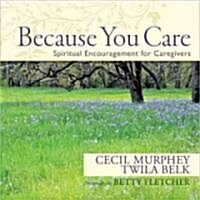 Because You Care: Spiritual Encouragement for Caregivers (Hardcover)