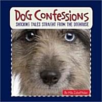 Dog Confessions: Shocking Tales Straight from the Doghouse (Hardcover)