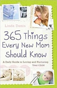 365 Things Every New Mom Should Know: A Daily Guide to Loving and Nurturing Your Child (Paperback)