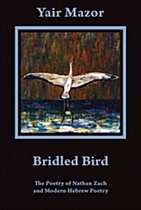 Bridled Bird: The Poetry of Nathan Zach and Modern Hebrew Poetry (Paperback)