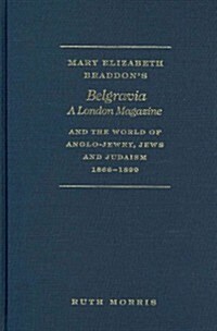 Mary Elizabeth Braddons Belgravia, a London Magazine, and the World of Anglo-Jewry, Jews and Judaism, 1866 - 1899 (Hardcover)