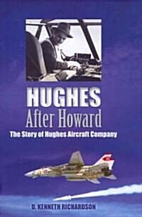 Hughes After Howard: The Story of Hughes Aircraft Company (Hardcover)