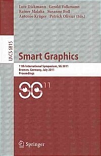 Smart Graphics: 11th International Symposium, SG 2011 Bremen, Germany, July 18-20, 2011 Proceedings (Paperback)