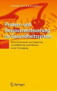 Prozess- Und Ressourcensteuerung Im Gesundheitssystem: Neue Instrumente Zur Steigerung Von Effektivit? Und Effizienz in Der Versorgung (Hardcover, 2011)