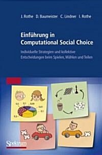 Einfuhrung in Computational Social Choice : Individuelle Strategien Und Kollektive Entscheidungen Beim Spielen, Wahlen Und Teilen (Paperback, 2012 ed.)