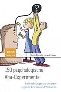 150 Psychologische AHA-Experimente: Beobachtungen Zu Unserem Eigenen Erleben Und Verhalten (Paperback, 2011)