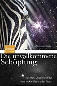 Die Unvollkommene Schopfung: Kosmos, Leben Und Das Versteckte Gesetz Der Natur (Hardcover, 2012)