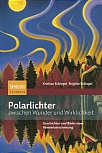 Polarlichter Zwischen Wunder und Wirklichkeit: Kulturgeschichte und Physik Einer Himmelserscheinung (Hardcover, 2011)