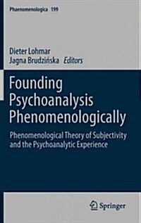Founding Psychoanalysis Phenomenologically: Phenomenological Theory of Subjectivity and the Psychoanalytic Experience (Hardcover, 2012)