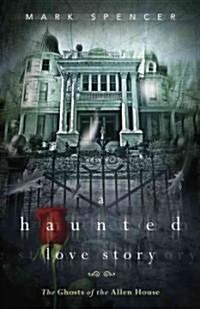 A Haunted Love Story: The Ghosts of the Allen House (Paperback)