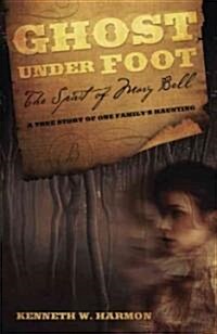Ghost Under Foot: The Spirit of Mary Bell: A True Story of One Familys Haunting (Paperback)