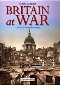 Britain at War: Classic, Rare and Unseen (Hardcover)