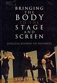 Bringing the Body to the Stage and Screen: Expressive Movement for Performers (Hardcover)