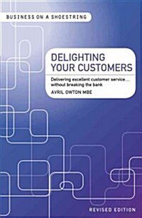 Delighting Your Customers : Delivering Excellent Customer Service...Without Breaking the Bank (Paperback, Revised ed)