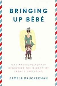 Bringing Up Bebe: One American Mother Discovers the Wisdom of French Parenting (Hardcover)