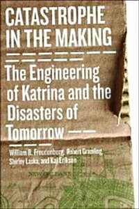 Catastrophe in the Making: The Engineering of Katrina and the Disasters of Tomorrow (Paperback)