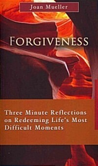 Forgiveness: Three Minute Reflections on Redeeming Lifes Most Difficult Moments (Paperback)