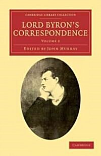 Lord Byrons Correspondence: Volume 2 : Chiefly with Lady Melbourne, Mr. Hobhouse, the Hon. Douglas Kinnaird, and P.B. Shelley (Paperback)