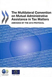 Multilateral Convention on Mutual Administrative Assistance in Tax Matters: Amended by the 2010 Protocol (Paperback)