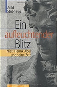Ein Aufleuchtender Blitz: Niels Henrik Abel Und Seine Zeit (Hardcover, 2003)