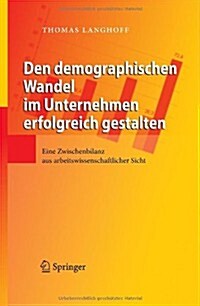 Den Demographischen Wandel Im Unternehmen Erfolgreich Gestalten: Eine Zwischenbilanz Aus Arbeitswissenschaftlicher Sicht (Hardcover)