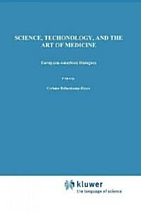 Science, Technology, and the Art of Medicine: European-American Dialogues (Paperback, Softcover Repri)