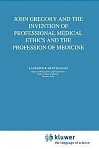 John Gregory and the Invention of Professional Medical Ethics and the Profession of Medicine (Paperback)