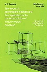 The Theory of Approximate Methods and Their Applications to the Numerical Solution of Singular Integral Equations (Paperback)