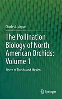 The Pollination Biology of North American Orchids: Volume 1: North of Florida and Mexico (Hardcover, 2012)