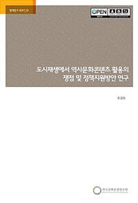 도시재생에서 역사문화콘텐츠 활용의 쟁점 및 정책지원방안 연구