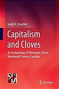 Capitalism and Cloves: An Archaeology of Plantation Life on Nineteenth-Century Zanzibar (Hardcover, 2015)