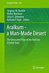 Aralkum - A Man-Made Desert: The Desiccated Floor of the Aral Sea (Central Asia) (Hardcover, 2012)