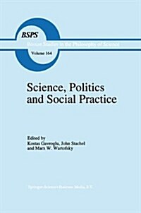 Science, Politics and Social Practice: Essays on Marxism and Science, Philosophy of Culture and the Social Sciences in Honor of Robert S. Cohen (Paperback)