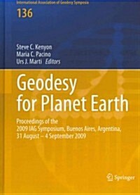 Geodesy for Planet Earth: Proceedings of the 2009 Iag Symposium, Buenos Aires, Argentina, 31 August 31 - 4 September 2009 (Hardcover, 2012)