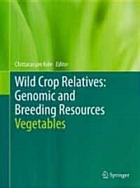 Wild Crop Relatives: Genomic and Breeding Resources: Vegetables (Hardcover, 2011)