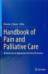 Handbook of Pain and Palliative Care: Biobehavioral Approaches for the Life Course (Hardcover, 2013, Corr. 2nd)