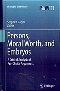 Persons, Moral Worth, and Embryos: A Critical Analysis of Pro-Choice Arguments (Hardcover, 2011)